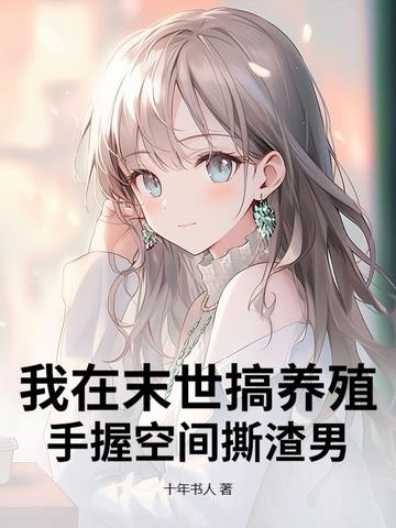 我在末世搞养殖手握空间撕渣男